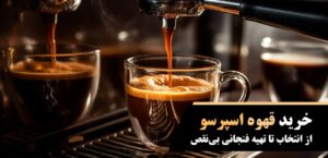 خرید قهوه اسپرسو؛ از انتخاب تا تهیه فنجانی بی‌نقص